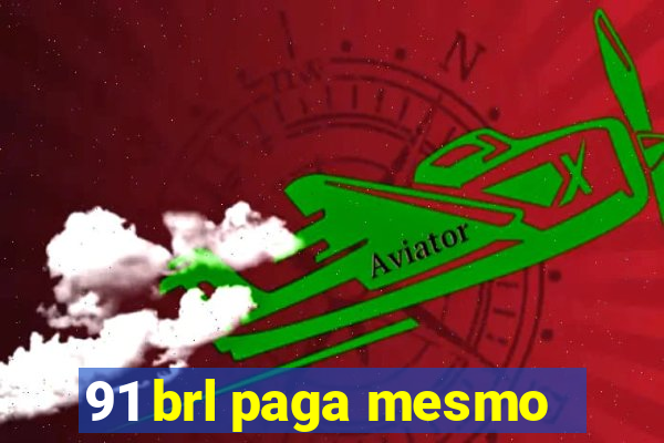 91 brl paga mesmo